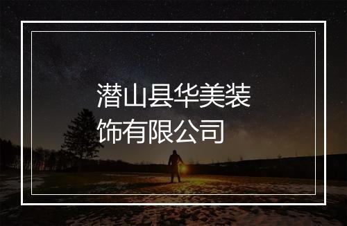 潜山县华美装饰有限公司