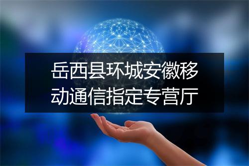 岳西县环城安徽移动通信指定专营厅