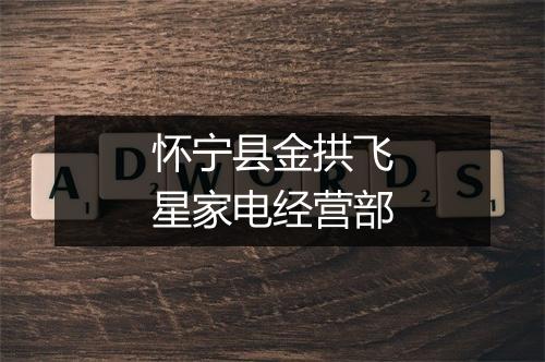怀宁县金拱飞星家电经营部