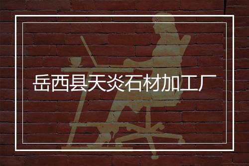 岳西县天炎石材加工厂