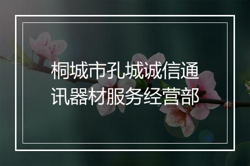 桐城市孔城诚信通讯器材服务经营部