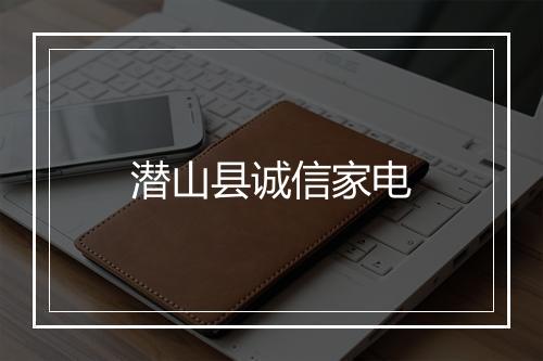 潜山县诚信家电