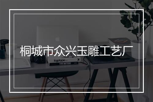 桐城市众兴玉雕工艺厂
