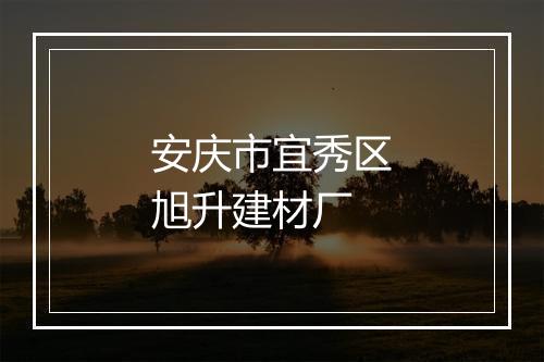 安庆市宜秀区旭升建材厂