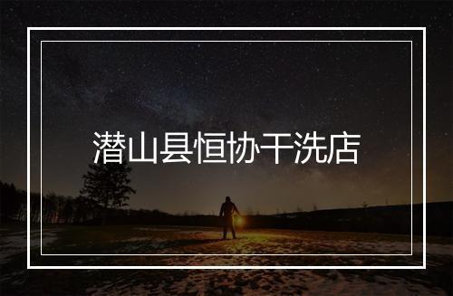 潜山县恒协干洗店