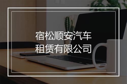 宿松顺安汽车租赁有限公司