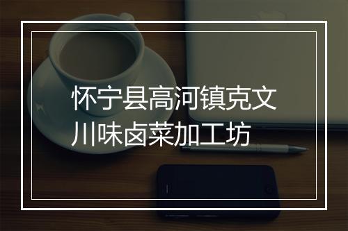 怀宁县高河镇克文川味卤菜加工坊