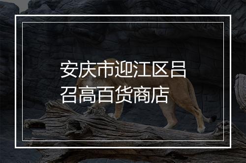 安庆市迎江区吕召高百货商店