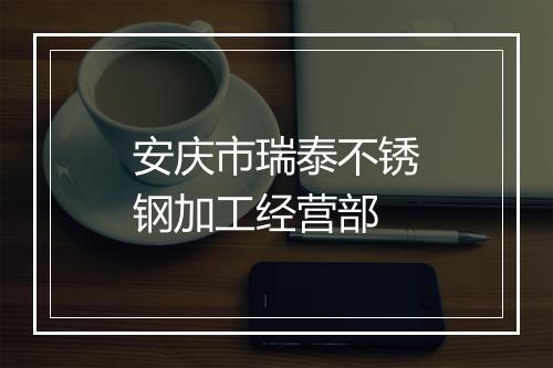 安庆市瑞泰不锈钢加工经营部