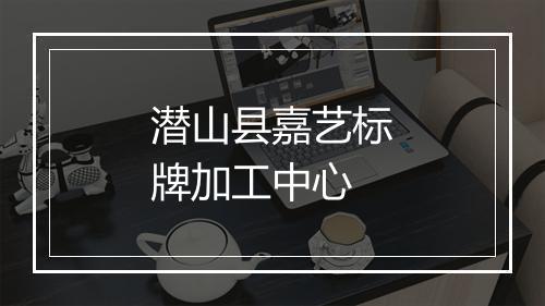 潜山县嘉艺标牌加工中心