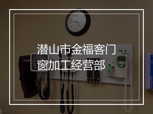 潜山市金福客门窗加工经营部