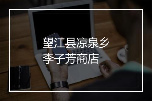 望江县凉泉乡李子芳商店
