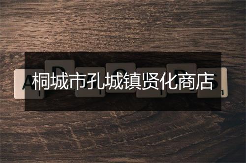 桐城市孔城镇贤化商店