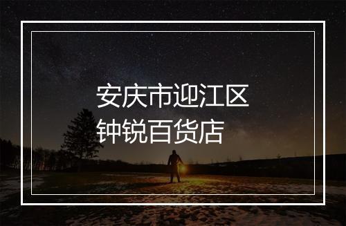 安庆市迎江区钟锐百货店