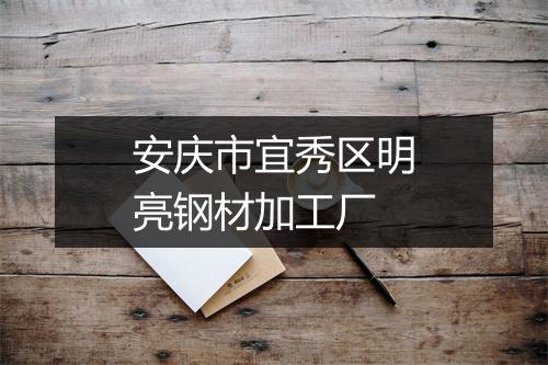 安庆市宜秀区明亮钢材加工厂