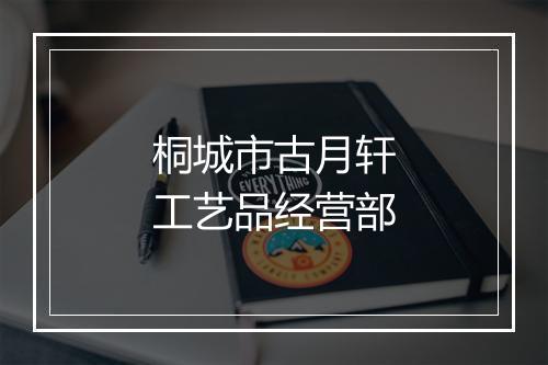 桐城市古月轩工艺品经营部