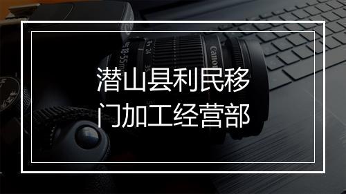 潜山县利民移门加工经营部