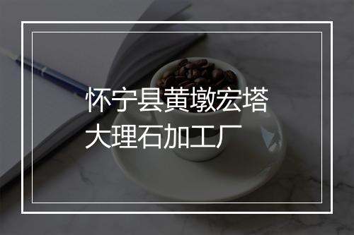 怀宁县黄墩宏塔大理石加工厂