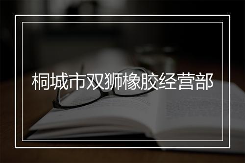 桐城市双狮橡胶经营部