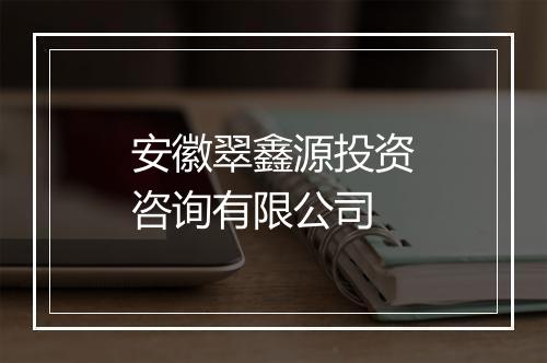 安徽翠鑫源投资咨询有限公司