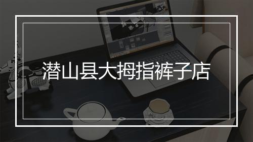 潜山县大拇指裤子店