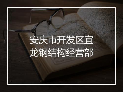 安庆市开发区宜龙钢结构经营部