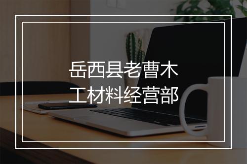 岳西县老曹木工材料经营部