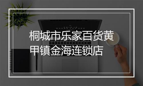 桐城市乐家百货黄甲镇金海连锁店