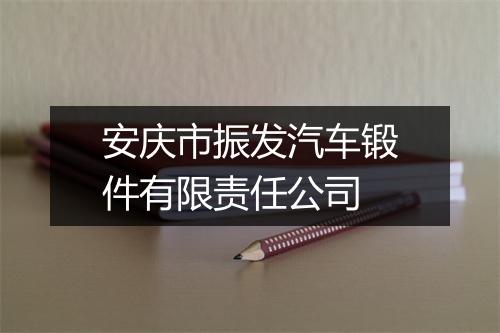 安庆市振发汽车锻件有限责任公司