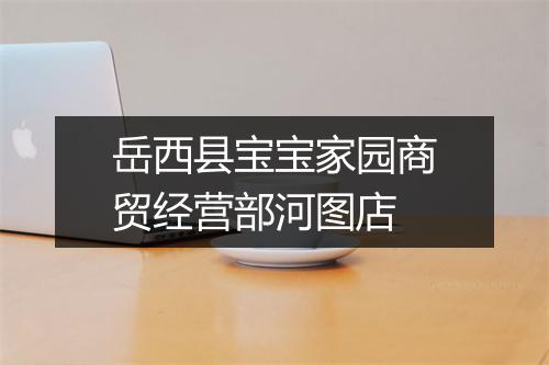 岳西县宝宝家园商贸经营部河图店