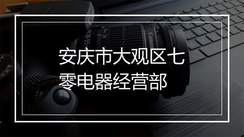 安庆市大观区七零电器经营部