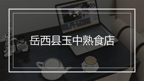 岳西县玉中熟食店
