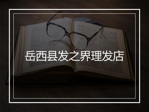 岳西县发之界理发店