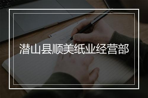 潜山县顺美纸业经营部