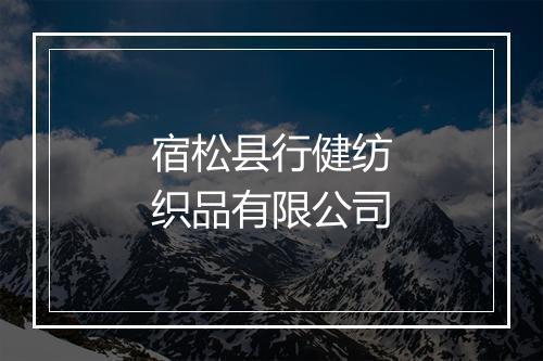 宿松县行健纺织品有限公司