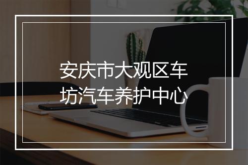 安庆市大观区车坊汽车养护中心