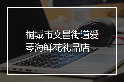 桐城市文昌街道爱琴海鲜花礼品店