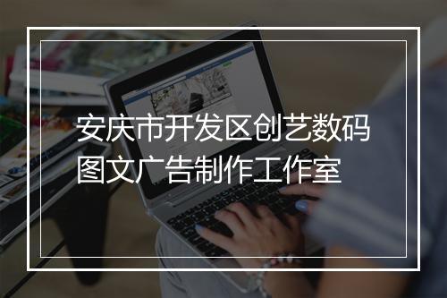 安庆市开发区创艺数码图文广告制作工作室