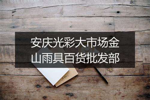 安庆光彩大市场金山雨具百货批发部