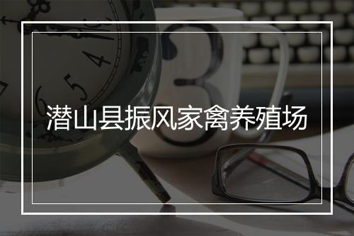 潜山县振风家禽养殖场