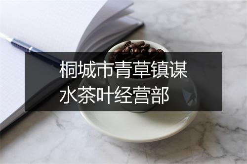 桐城市青草镇谋水茶叶经营部