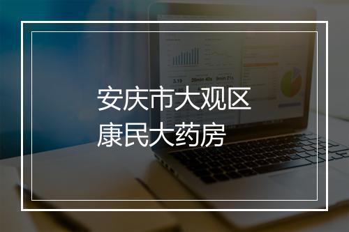 安庆市大观区康民大药房