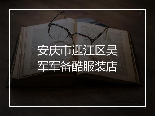 安庆市迎江区吴军军备酷服装店