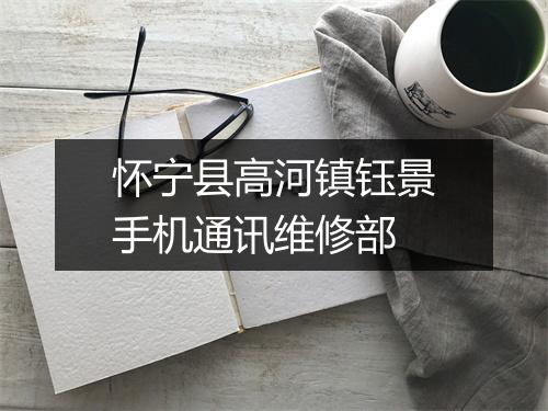 怀宁县高河镇钰景手机通讯维修部