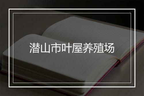 潜山市叶屋养殖场
