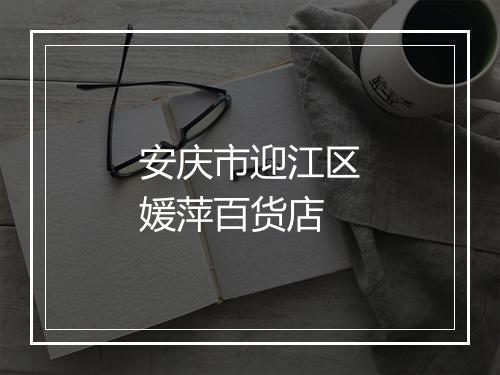 安庆市迎江区媛萍百货店