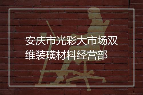 安庆市光彩大市场双维装璜材料经营部