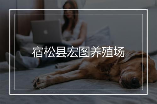 宿松县宏图养殖场