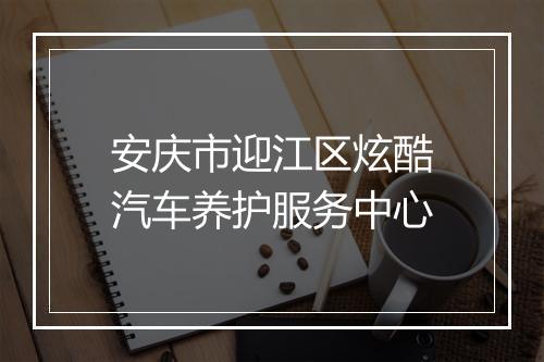 安庆市迎江区炫酷汽车养护服务中心