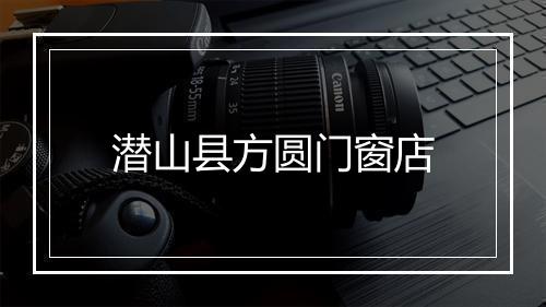 潜山县方圆门窗店
